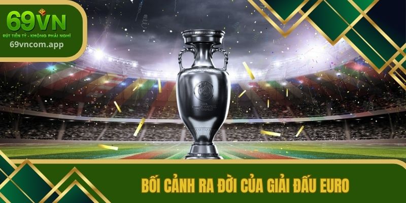 Bối cảnh ra đời của giải đấu Euro 